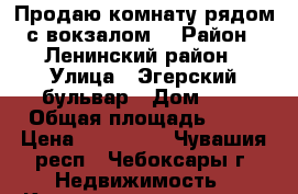 Продаю комнату рядом с вокзалом  › Район ­ Ленинский район › Улица ­ Эгерский бульвар › Дом ­ 3 › Общая площадь ­ 25 › Цена ­ 750 000 - Чувашия респ., Чебоксары г. Недвижимость » Квартиры продажа   . Чувашия респ.,Чебоксары г.